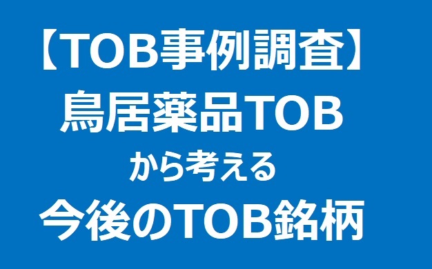 【TOB事例】予想的中!鳥居薬品TOBの分析と業界への影響と類似銘柄のTOB可能性の考察